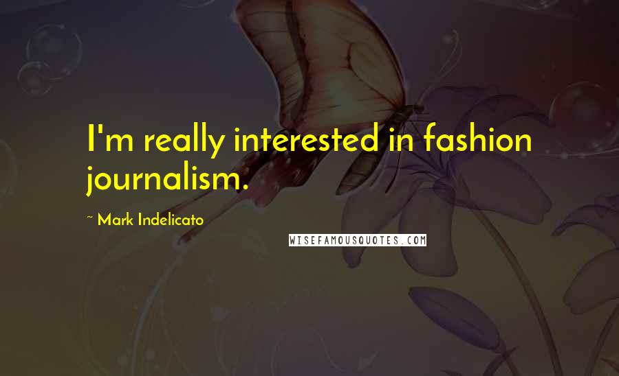 Mark Indelicato Quotes: I'm really interested in fashion journalism.