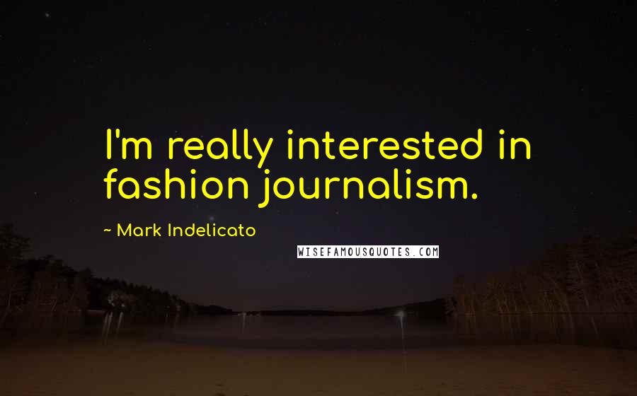 Mark Indelicato Quotes: I'm really interested in fashion journalism.