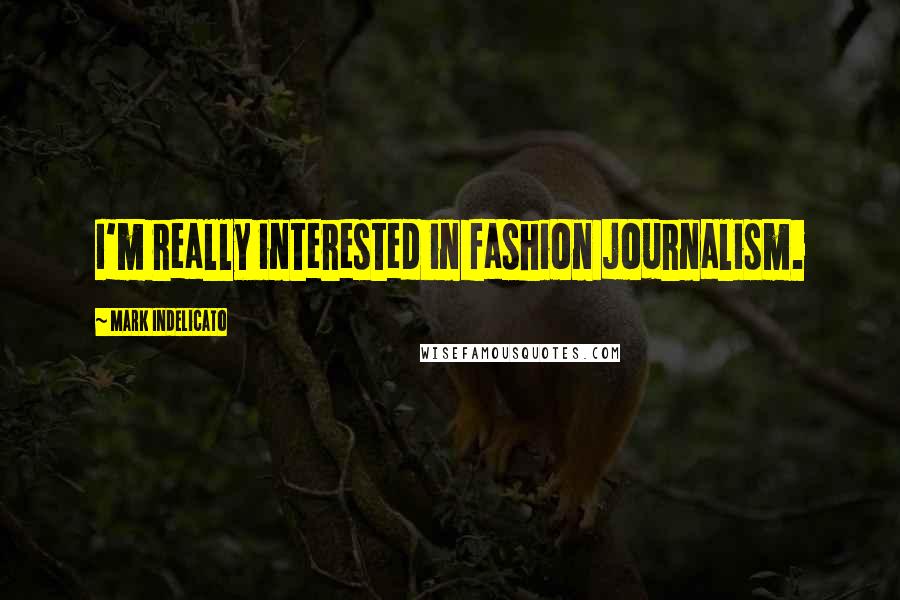 Mark Indelicato Quotes: I'm really interested in fashion journalism.