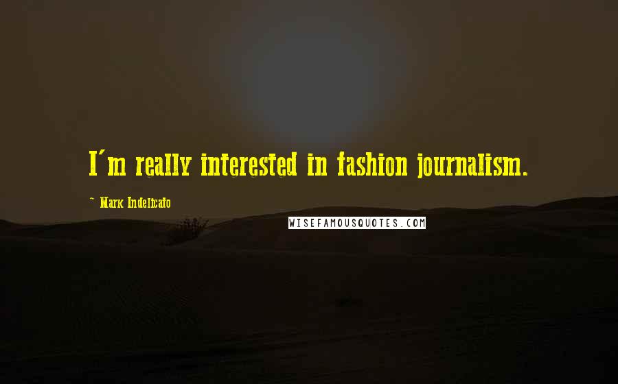 Mark Indelicato Quotes: I'm really interested in fashion journalism.