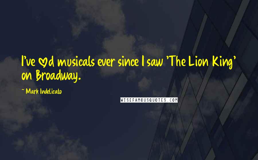 Mark Indelicato Quotes: I've loved musicals ever since I saw 'The Lion King' on Broadway.