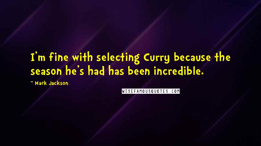 Mark Jackson Quotes: I'm fine with selecting Curry because the season he's had has been incredible.