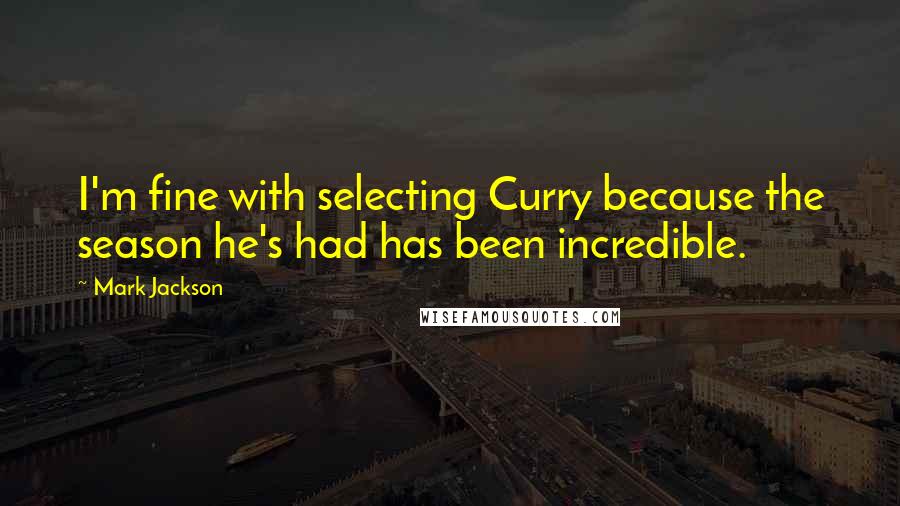 Mark Jackson Quotes: I'm fine with selecting Curry because the season he's had has been incredible.