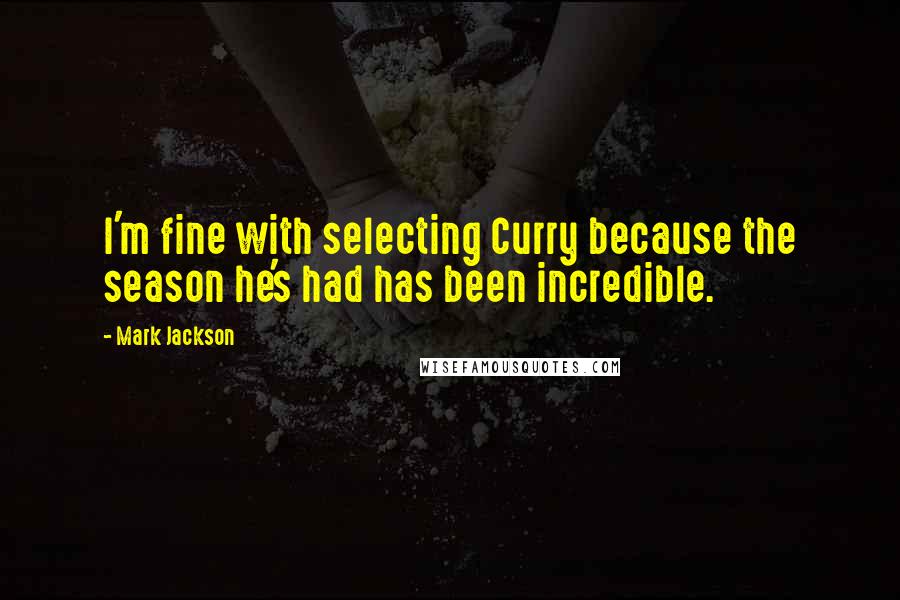 Mark Jackson Quotes: I'm fine with selecting Curry because the season he's had has been incredible.