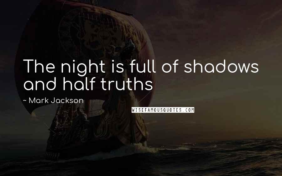 Mark Jackson Quotes: The night is full of shadows and half truths