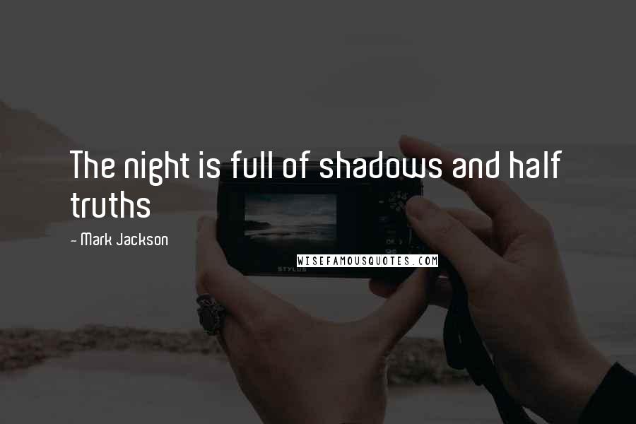 Mark Jackson Quotes: The night is full of shadows and half truths