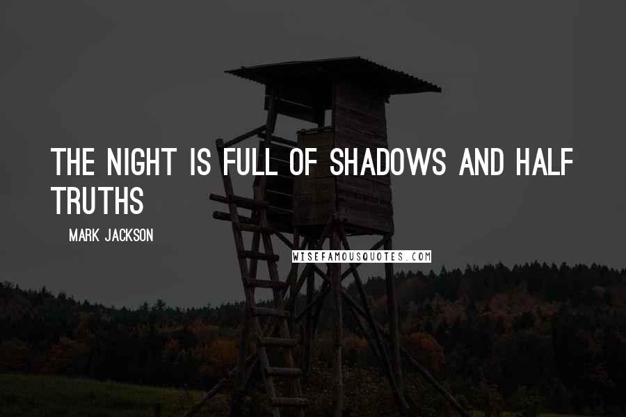 Mark Jackson Quotes: The night is full of shadows and half truths