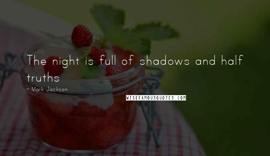 Mark Jackson Quotes: The night is full of shadows and half truths