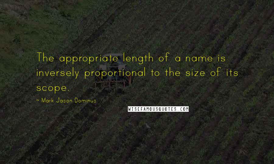 Mark Jason Dominus Quotes: The appropriate length of a name is inversely proportional to the size of its scope.