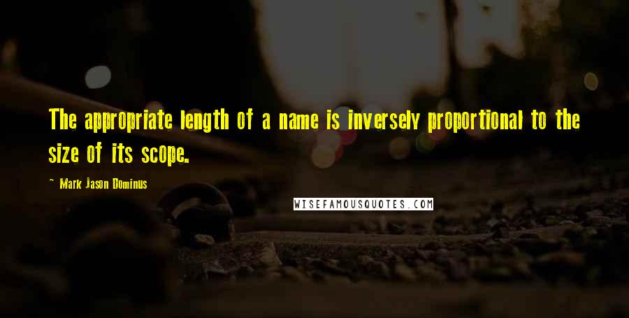 Mark Jason Dominus Quotes: The appropriate length of a name is inversely proportional to the size of its scope.
