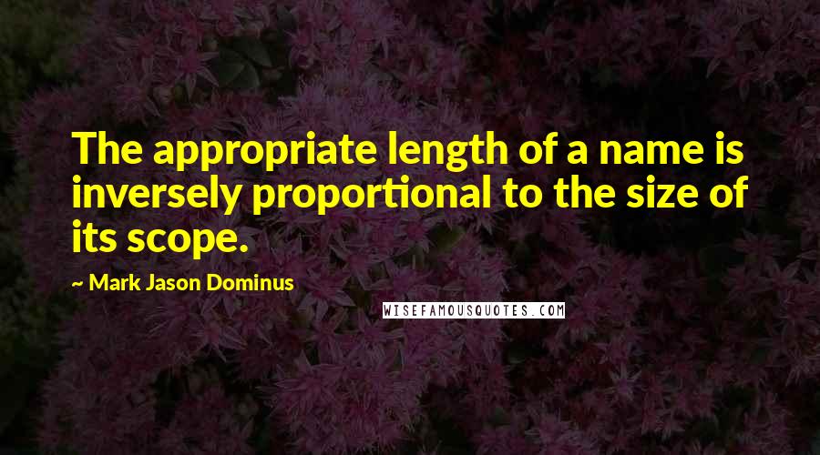 Mark Jason Dominus Quotes: The appropriate length of a name is inversely proportional to the size of its scope.