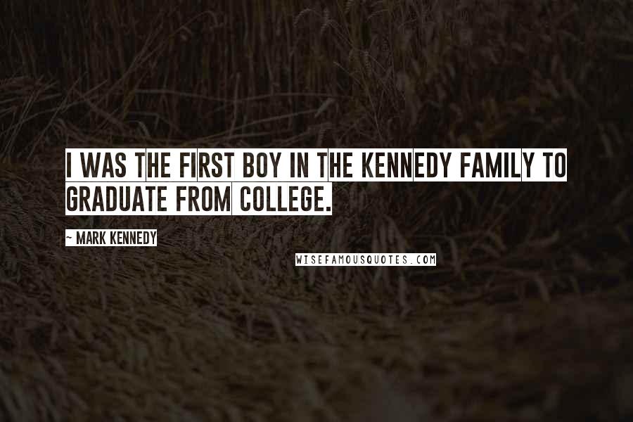 Mark Kennedy Quotes: I was the first boy in the Kennedy family to graduate from college.