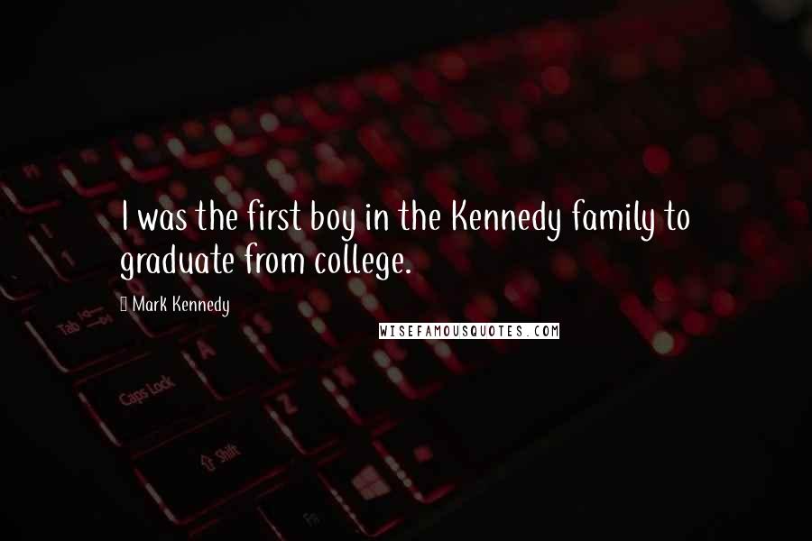 Mark Kennedy Quotes: I was the first boy in the Kennedy family to graduate from college.