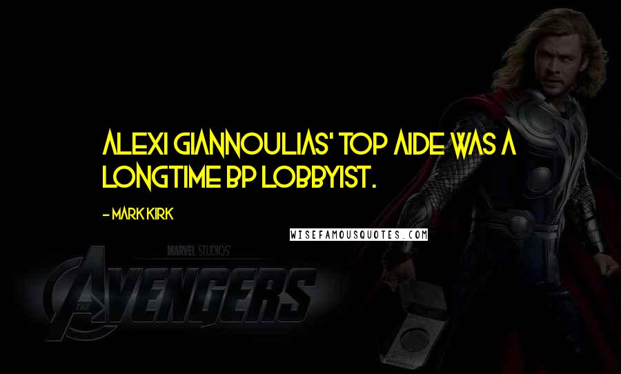 Mark Kirk Quotes: Alexi Giannoulias' top aide was a longtime BP lobbyist.