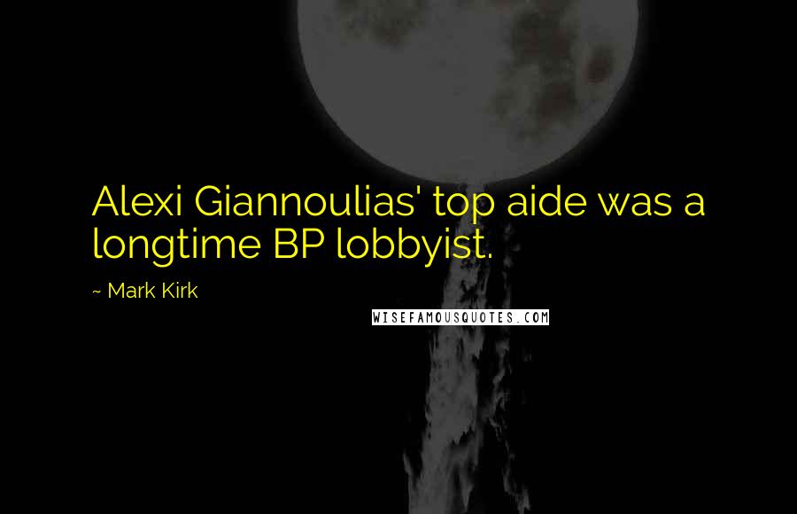 Mark Kirk Quotes: Alexi Giannoulias' top aide was a longtime BP lobbyist.