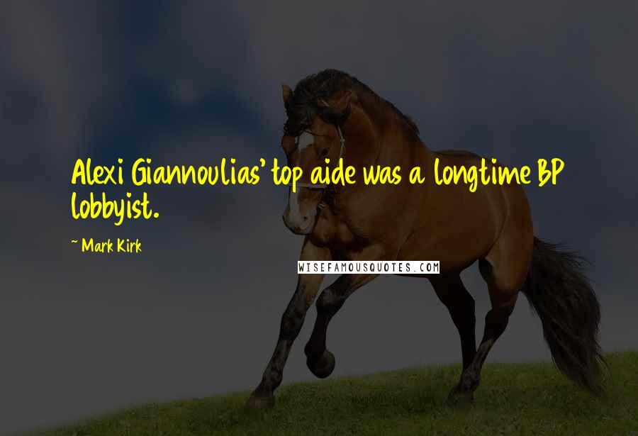 Mark Kirk Quotes: Alexi Giannoulias' top aide was a longtime BP lobbyist.