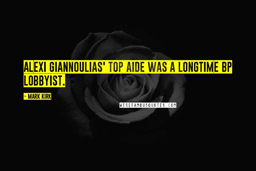 Mark Kirk Quotes: Alexi Giannoulias' top aide was a longtime BP lobbyist.