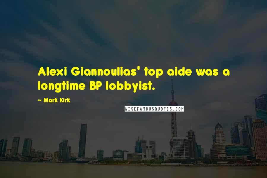 Mark Kirk Quotes: Alexi Giannoulias' top aide was a longtime BP lobbyist.