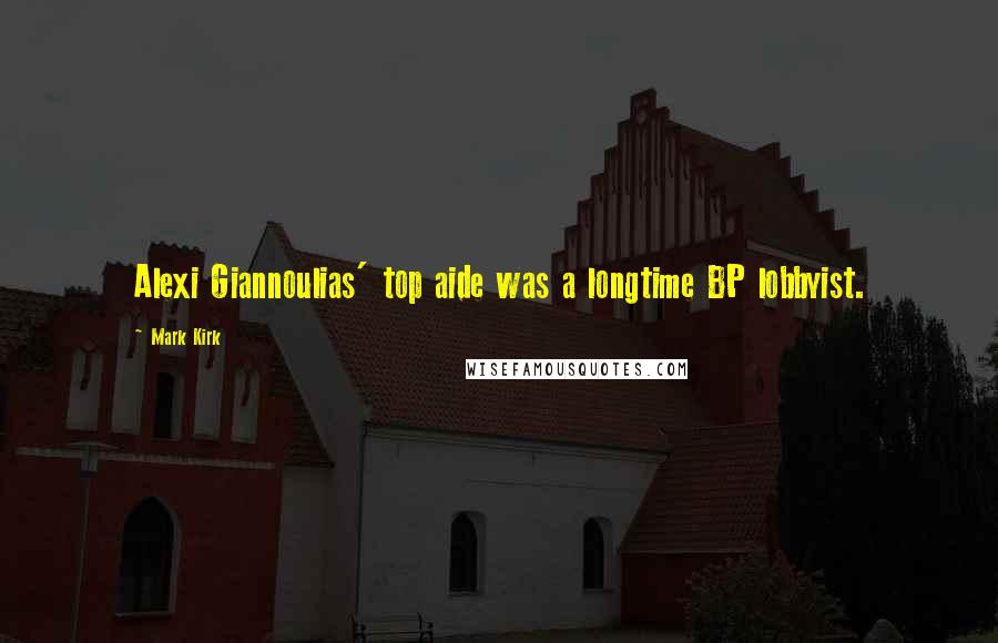 Mark Kirk Quotes: Alexi Giannoulias' top aide was a longtime BP lobbyist.