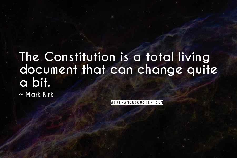 Mark Kirk Quotes: The Constitution is a total living document that can change quite a bit.