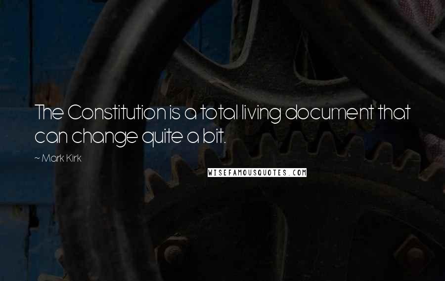 Mark Kirk Quotes: The Constitution is a total living document that can change quite a bit.