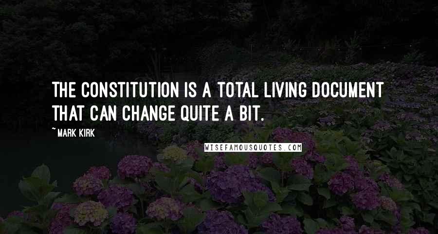 Mark Kirk Quotes: The Constitution is a total living document that can change quite a bit.