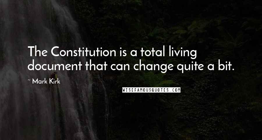 Mark Kirk Quotes: The Constitution is a total living document that can change quite a bit.