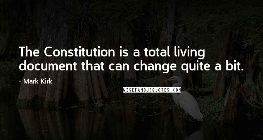 Mark Kirk Quotes: The Constitution is a total living document that can change quite a bit.