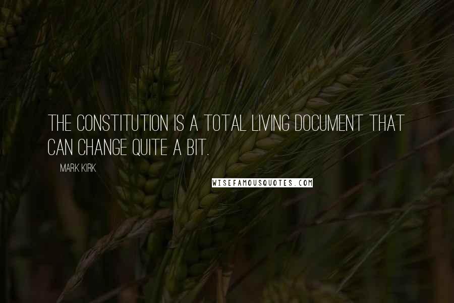 Mark Kirk Quotes: The Constitution is a total living document that can change quite a bit.