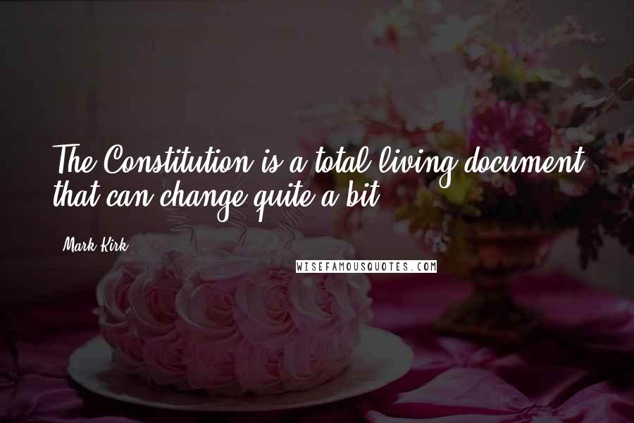 Mark Kirk Quotes: The Constitution is a total living document that can change quite a bit.