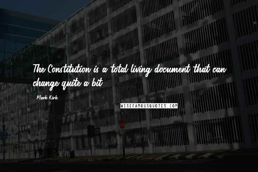 Mark Kirk Quotes: The Constitution is a total living document that can change quite a bit.