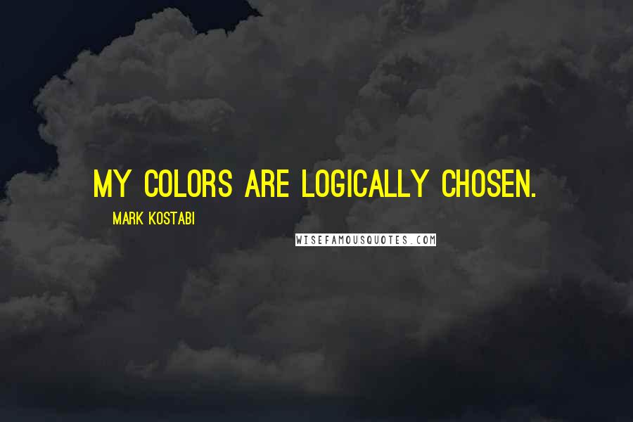 Mark Kostabi Quotes: My colors are logically chosen.