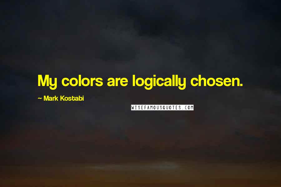 Mark Kostabi Quotes: My colors are logically chosen.