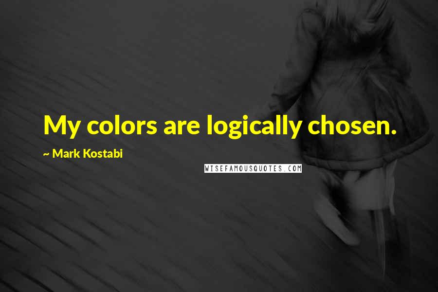 Mark Kostabi Quotes: My colors are logically chosen.
