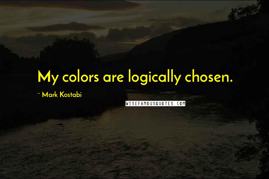 Mark Kostabi Quotes: My colors are logically chosen.