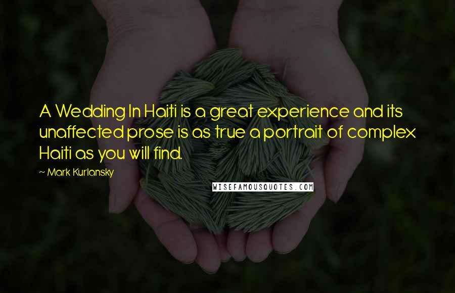 Mark Kurlansky Quotes: A Wedding In Haiti is a great experience and its unaffected prose is as true a portrait of complex Haiti as you will find.