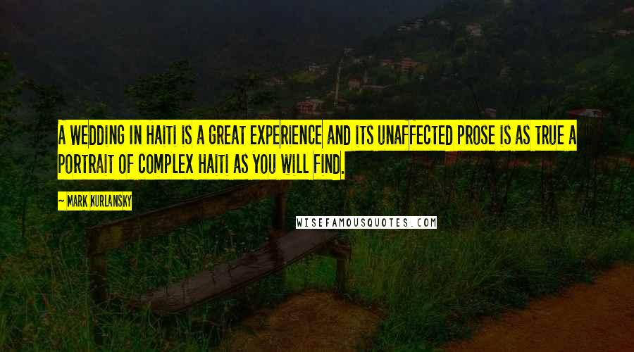Mark Kurlansky Quotes: A Wedding In Haiti is a great experience and its unaffected prose is as true a portrait of complex Haiti as you will find.