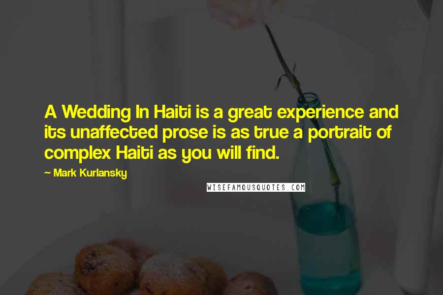 Mark Kurlansky Quotes: A Wedding In Haiti is a great experience and its unaffected prose is as true a portrait of complex Haiti as you will find.