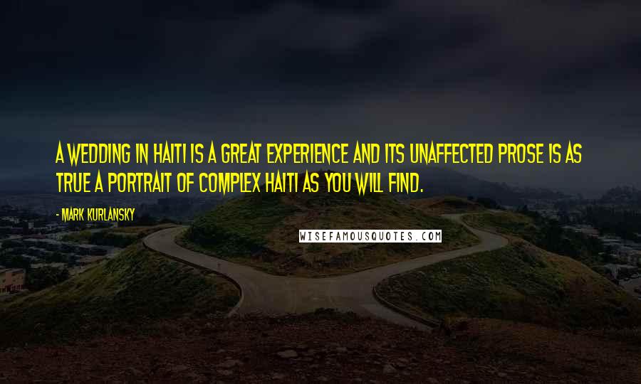 Mark Kurlansky Quotes: A Wedding In Haiti is a great experience and its unaffected prose is as true a portrait of complex Haiti as you will find.