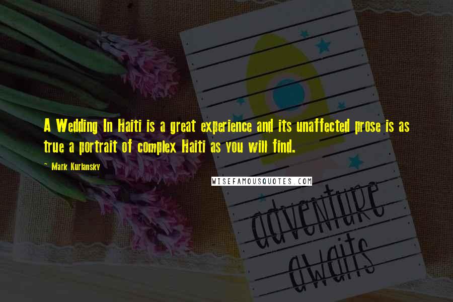 Mark Kurlansky Quotes: A Wedding In Haiti is a great experience and its unaffected prose is as true a portrait of complex Haiti as you will find.