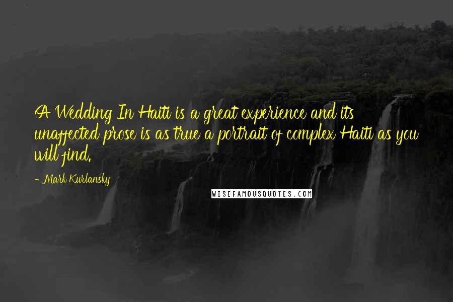 Mark Kurlansky Quotes: A Wedding In Haiti is a great experience and its unaffected prose is as true a portrait of complex Haiti as you will find.