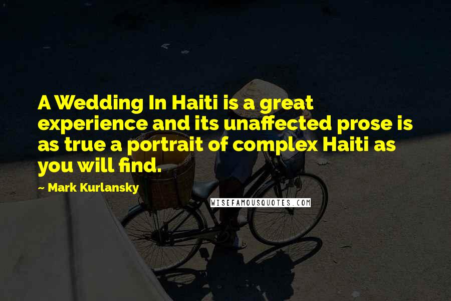 Mark Kurlansky Quotes: A Wedding In Haiti is a great experience and its unaffected prose is as true a portrait of complex Haiti as you will find.