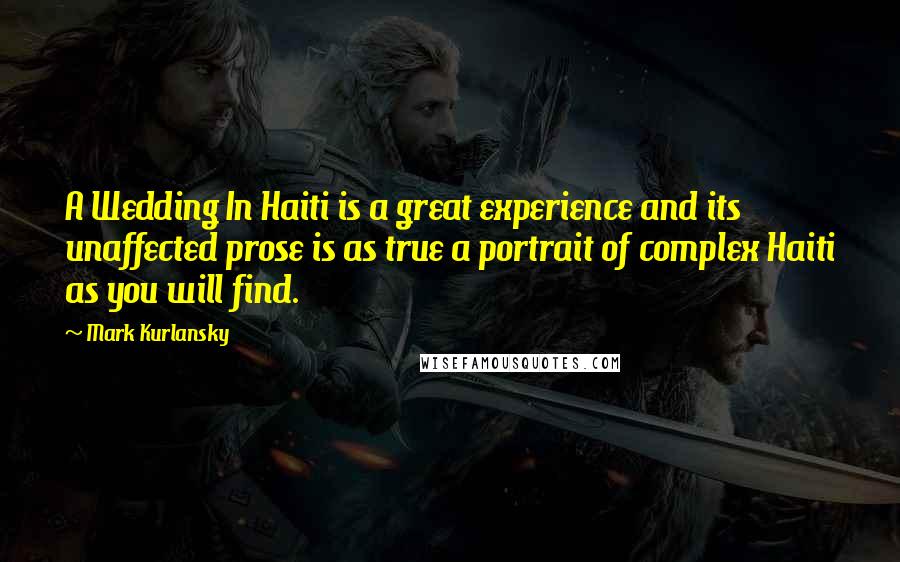 Mark Kurlansky Quotes: A Wedding In Haiti is a great experience and its unaffected prose is as true a portrait of complex Haiti as you will find.