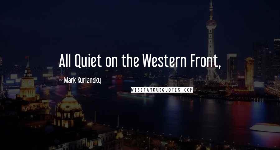 Mark Kurlansky Quotes: All Quiet on the Western Front,