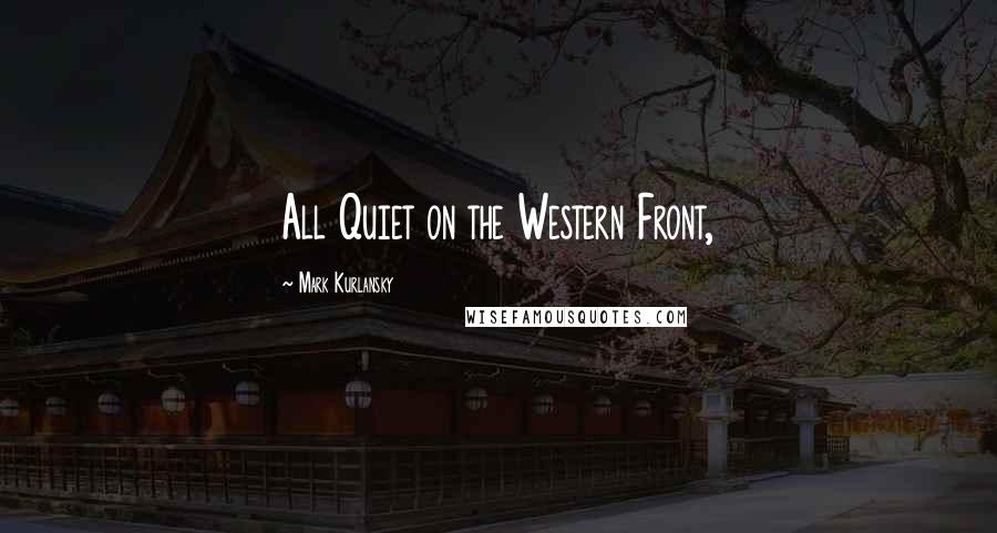 Mark Kurlansky Quotes: All Quiet on the Western Front,