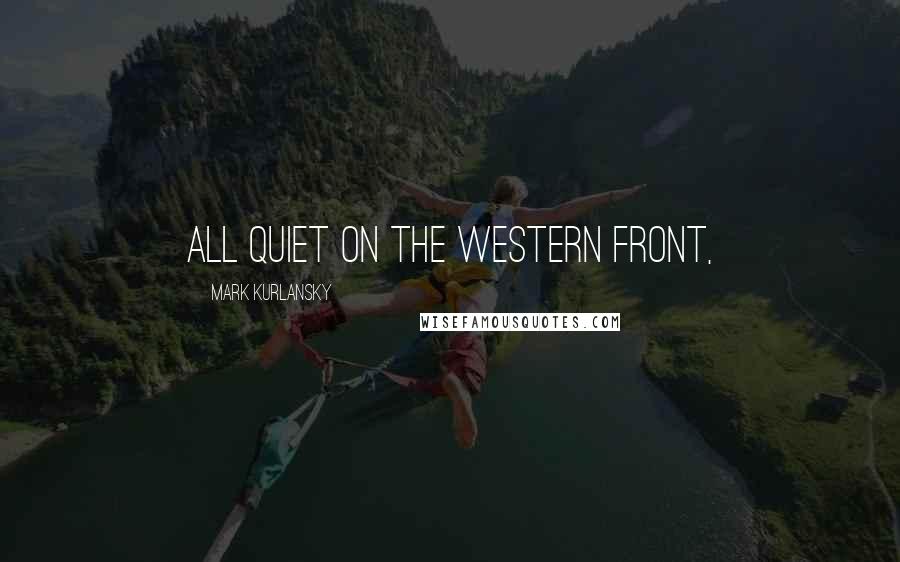 Mark Kurlansky Quotes: All Quiet on the Western Front,