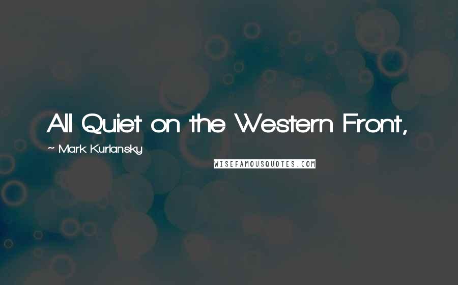 Mark Kurlansky Quotes: All Quiet on the Western Front,