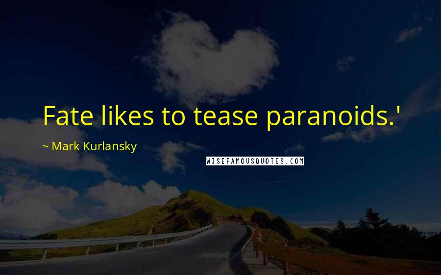 Mark Kurlansky Quotes: Fate likes to tease paranoids.'