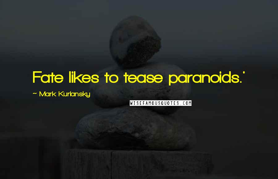 Mark Kurlansky Quotes: Fate likes to tease paranoids.'