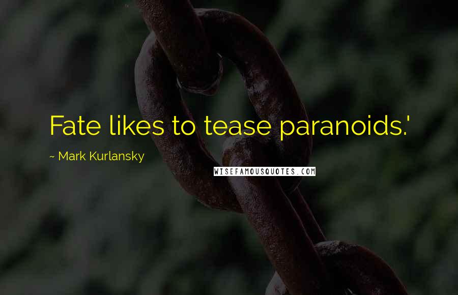 Mark Kurlansky Quotes: Fate likes to tease paranoids.'